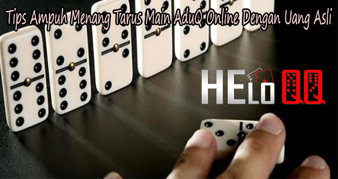Tips Ampuh Menang Tarus Main AduQ Online Dengan Uang Asli